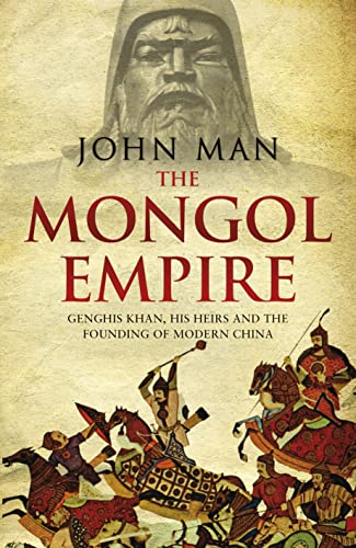 The Mongol Empire: Genghis Khan, His Heirs and the Founding of Modern China