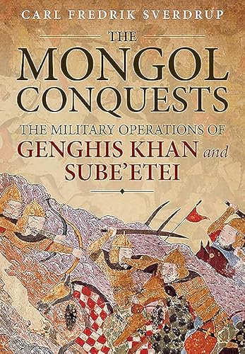 The Mongol Conquests: The Military Operations of Genghis Khan and Sube'etei