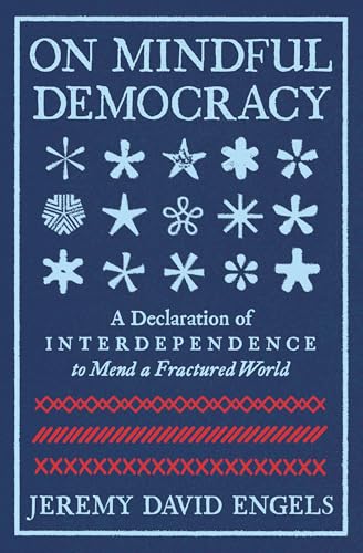 On Mindful Democracy: A Declaration of Interdependence to Mend a Fractured World