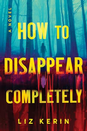 How-to-Disappear-Completely:-A-Novel How to Disappear Completely: A Novel
